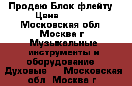 Продаю Блок флейту › Цена ­ 1 000 - Московская обл., Москва г. Музыкальные инструменты и оборудование » Духовые   . Московская обл.,Москва г.